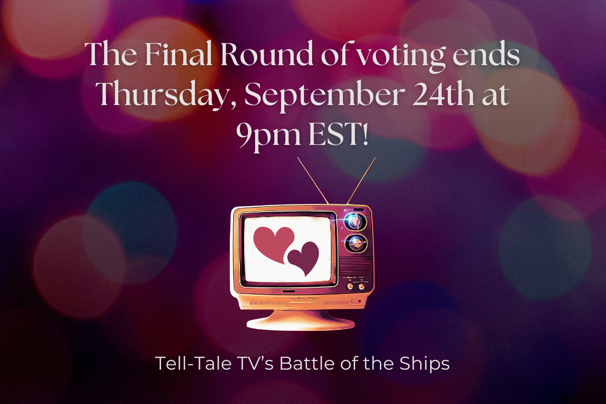 Battle of the Ships Final Round ends September 24th | Tell-Tale TV Battle of the Ships Final Round ends September 24th Vote for Your Favorite TV Couples! Tell-Tale TV’s Battle of the Ships (Final Round)
